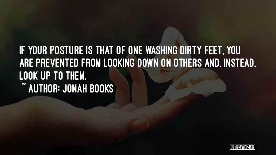 Jonah Books Quotes: If Your Posture Is That Of One Washing Dirty Feet, You Are Prevented From Looking Down On Others And, Instead,