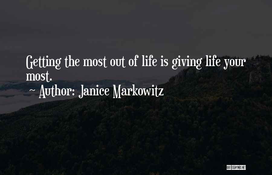 Janice Markowitz Quotes: Getting The Most Out Of Life Is Giving Life Your Most.