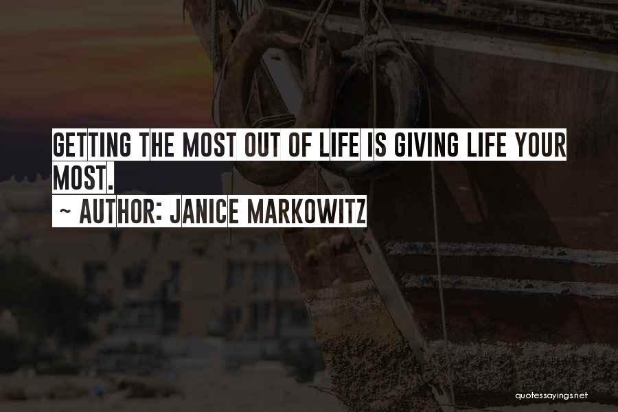 Janice Markowitz Quotes: Getting The Most Out Of Life Is Giving Life Your Most.