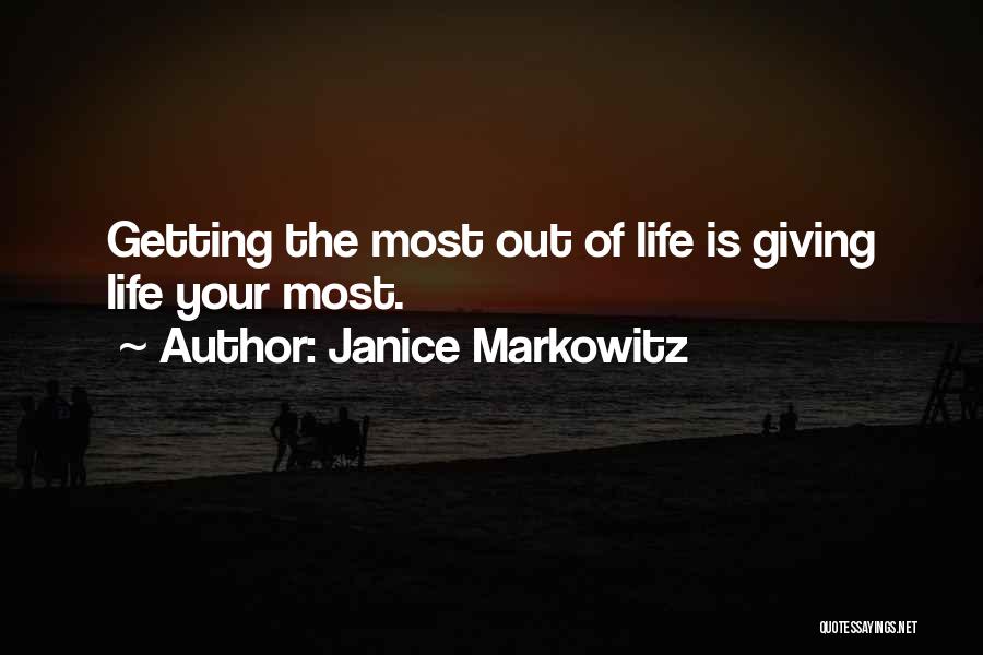 Janice Markowitz Quotes: Getting The Most Out Of Life Is Giving Life Your Most.