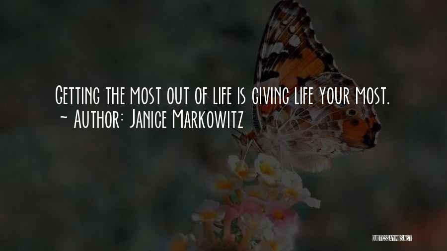 Janice Markowitz Quotes: Getting The Most Out Of Life Is Giving Life Your Most.