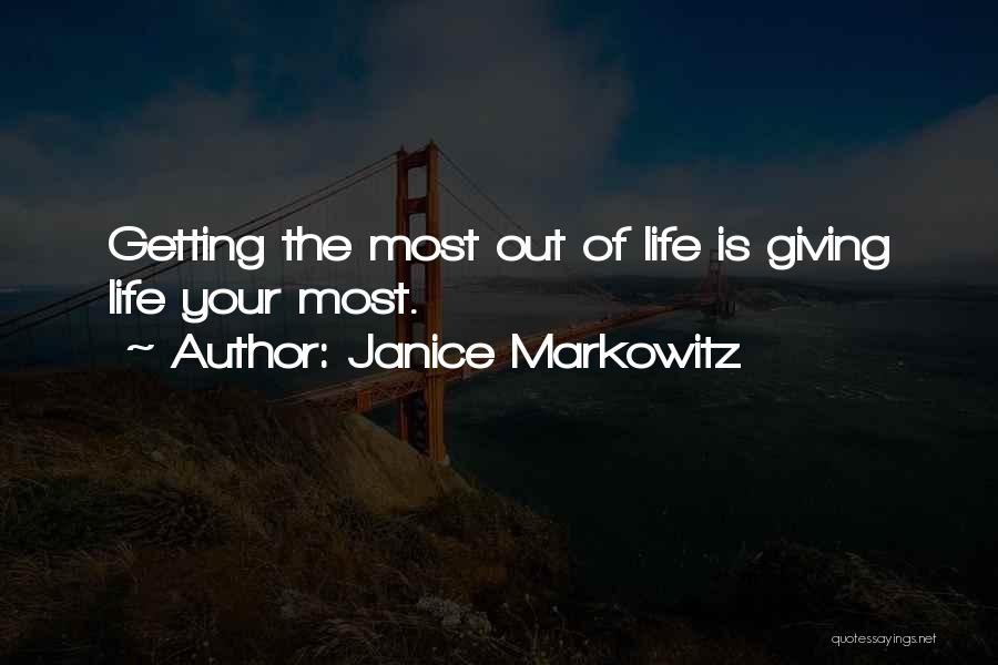 Janice Markowitz Quotes: Getting The Most Out Of Life Is Giving Life Your Most.