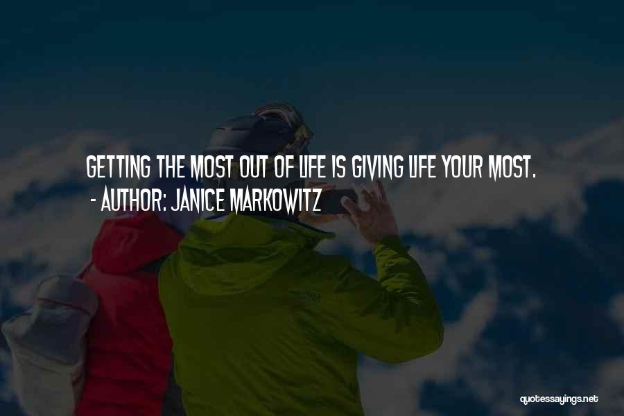 Janice Markowitz Quotes: Getting The Most Out Of Life Is Giving Life Your Most.