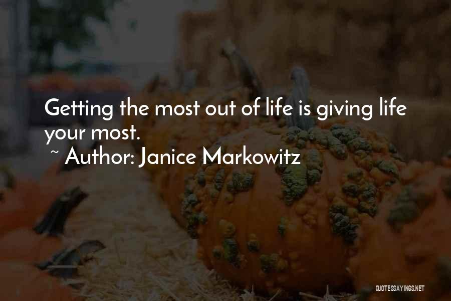 Janice Markowitz Quotes: Getting The Most Out Of Life Is Giving Life Your Most.