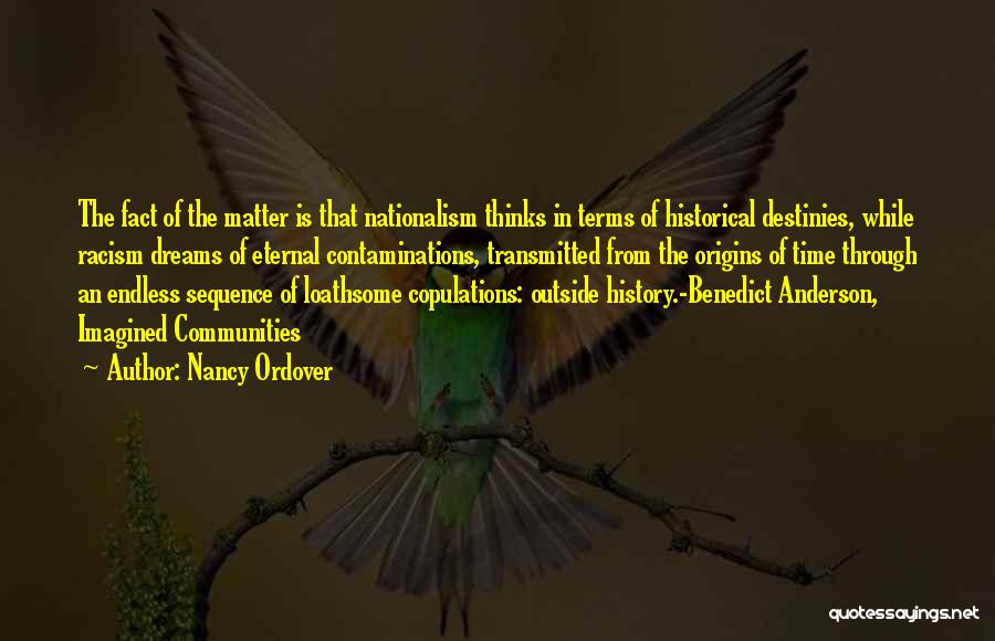 Nancy Ordover Quotes: The Fact Of The Matter Is That Nationalism Thinks In Terms Of Historical Destinies, While Racism Dreams Of Eternal Contaminations,