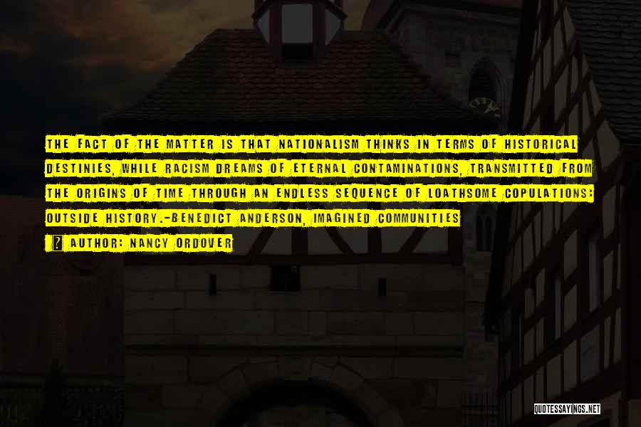 Nancy Ordover Quotes: The Fact Of The Matter Is That Nationalism Thinks In Terms Of Historical Destinies, While Racism Dreams Of Eternal Contaminations,