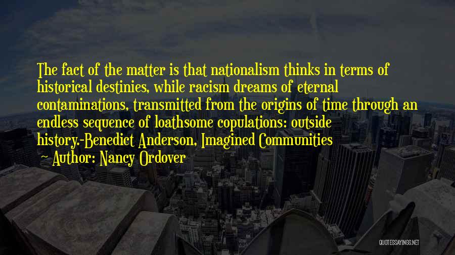 Nancy Ordover Quotes: The Fact Of The Matter Is That Nationalism Thinks In Terms Of Historical Destinies, While Racism Dreams Of Eternal Contaminations,