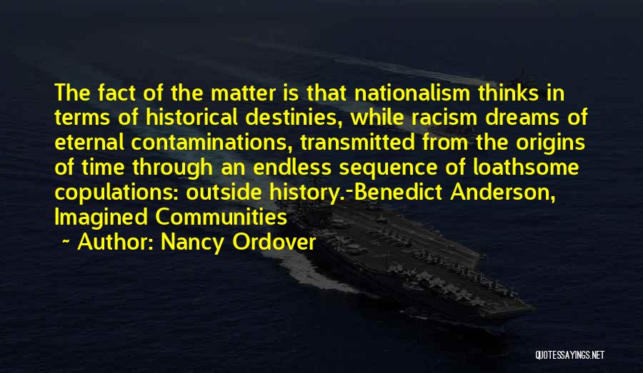 Nancy Ordover Quotes: The Fact Of The Matter Is That Nationalism Thinks In Terms Of Historical Destinies, While Racism Dreams Of Eternal Contaminations,