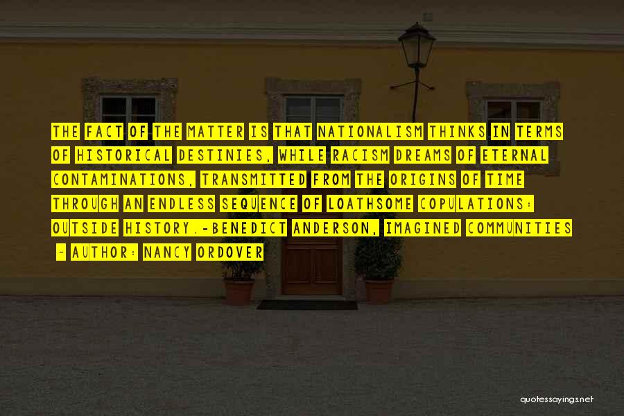 Nancy Ordover Quotes: The Fact Of The Matter Is That Nationalism Thinks In Terms Of Historical Destinies, While Racism Dreams Of Eternal Contaminations,