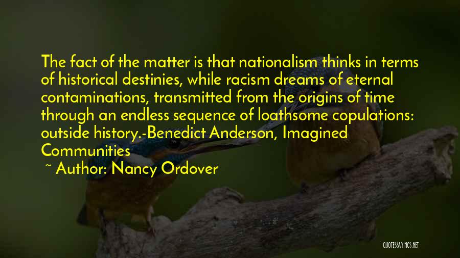 Nancy Ordover Quotes: The Fact Of The Matter Is That Nationalism Thinks In Terms Of Historical Destinies, While Racism Dreams Of Eternal Contaminations,