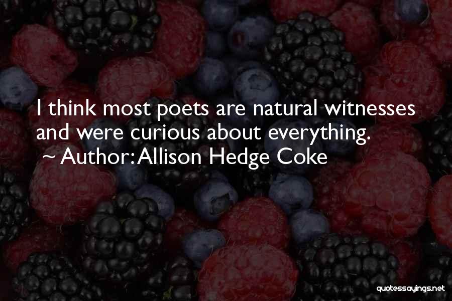 Allison Hedge Coke Quotes: I Think Most Poets Are Natural Witnesses And Were Curious About Everything.