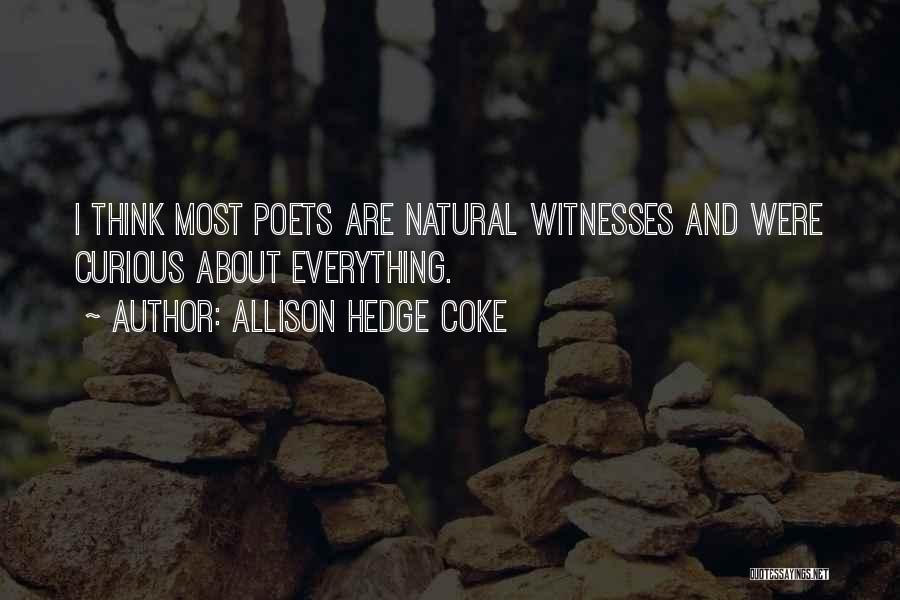 Allison Hedge Coke Quotes: I Think Most Poets Are Natural Witnesses And Were Curious About Everything.