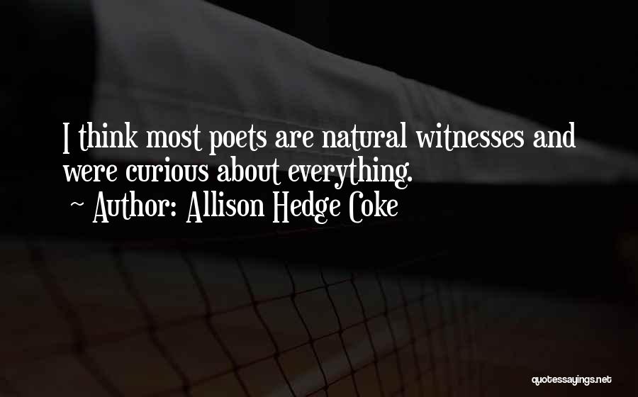 Allison Hedge Coke Quotes: I Think Most Poets Are Natural Witnesses And Were Curious About Everything.