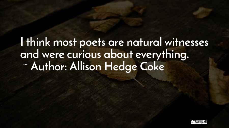 Allison Hedge Coke Quotes: I Think Most Poets Are Natural Witnesses And Were Curious About Everything.