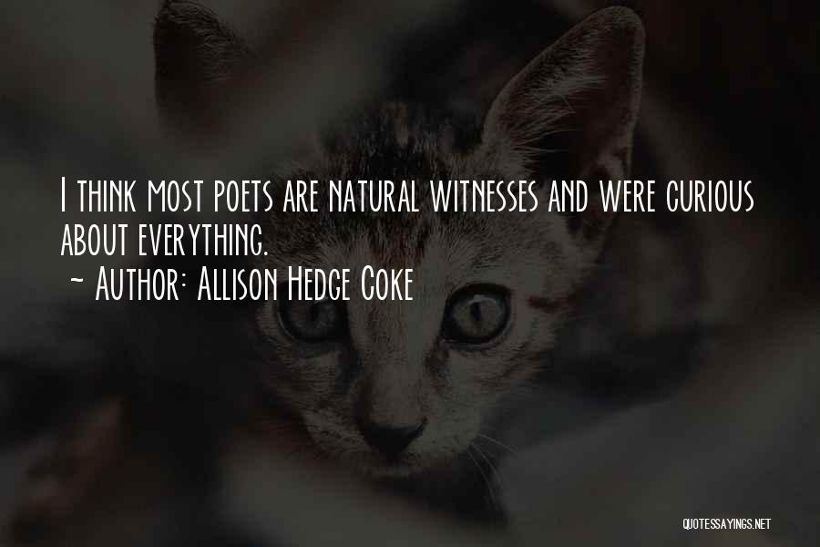 Allison Hedge Coke Quotes: I Think Most Poets Are Natural Witnesses And Were Curious About Everything.