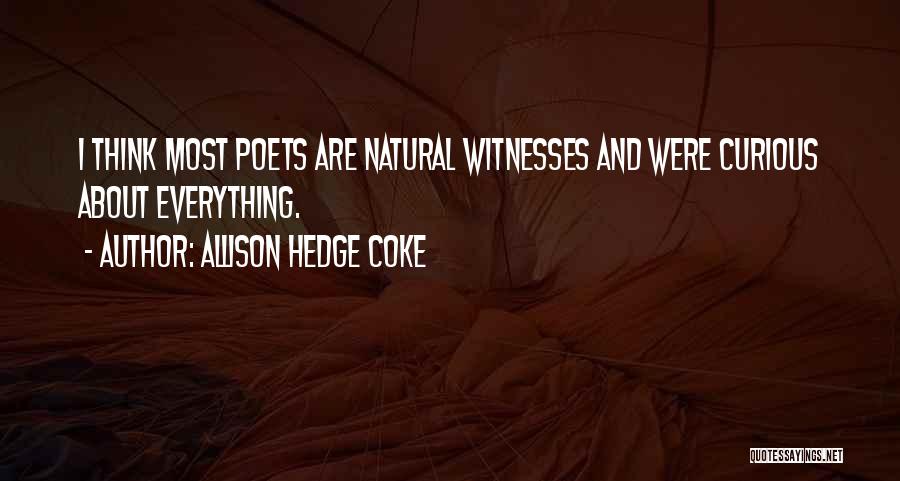 Allison Hedge Coke Quotes: I Think Most Poets Are Natural Witnesses And Were Curious About Everything.