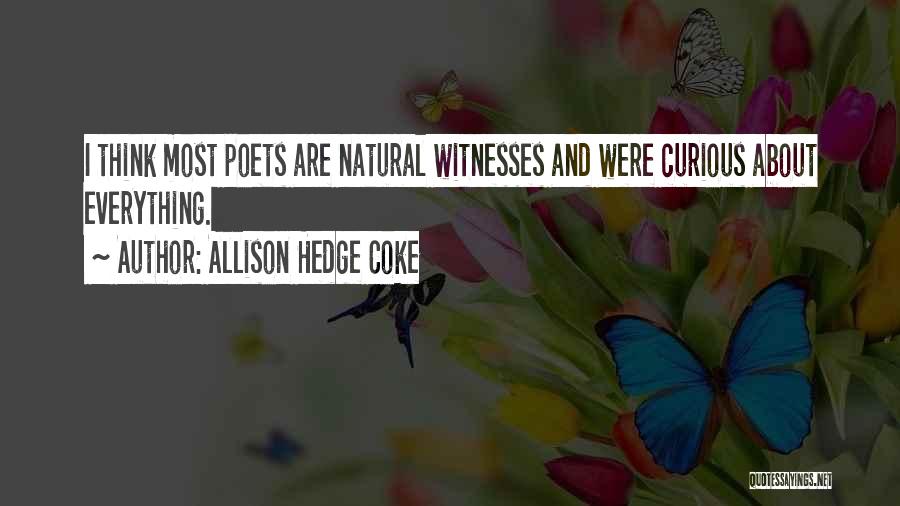 Allison Hedge Coke Quotes: I Think Most Poets Are Natural Witnesses And Were Curious About Everything.