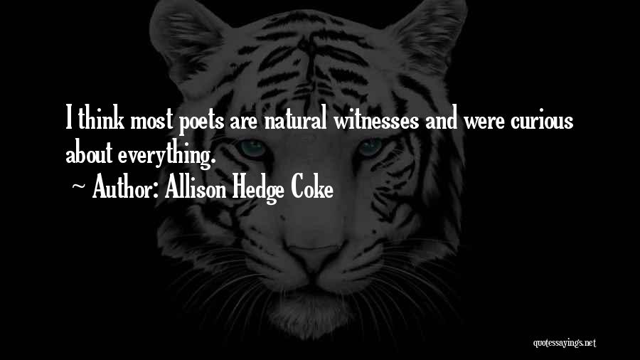 Allison Hedge Coke Quotes: I Think Most Poets Are Natural Witnesses And Were Curious About Everything.