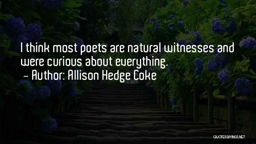 Allison Hedge Coke Quotes: I Think Most Poets Are Natural Witnesses And Were Curious About Everything.