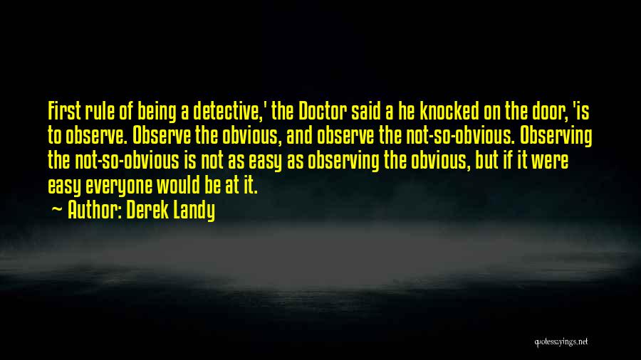 Derek Landy Quotes: First Rule Of Being A Detective,' The Doctor Said A He Knocked On The Door, 'is To Observe. Observe The