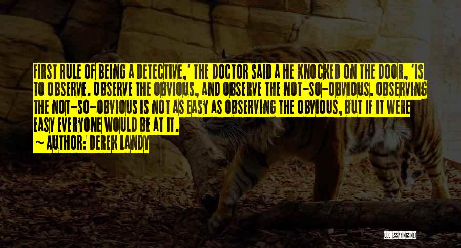 Derek Landy Quotes: First Rule Of Being A Detective,' The Doctor Said A He Knocked On The Door, 'is To Observe. Observe The