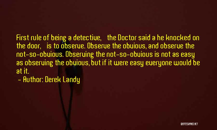 Derek Landy Quotes: First Rule Of Being A Detective,' The Doctor Said A He Knocked On The Door, 'is To Observe. Observe The