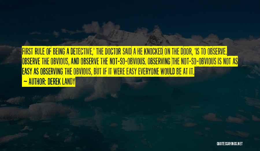 Derek Landy Quotes: First Rule Of Being A Detective,' The Doctor Said A He Knocked On The Door, 'is To Observe. Observe The