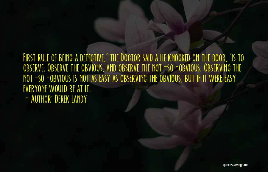 Derek Landy Quotes: First Rule Of Being A Detective,' The Doctor Said A He Knocked On The Door, 'is To Observe. Observe The