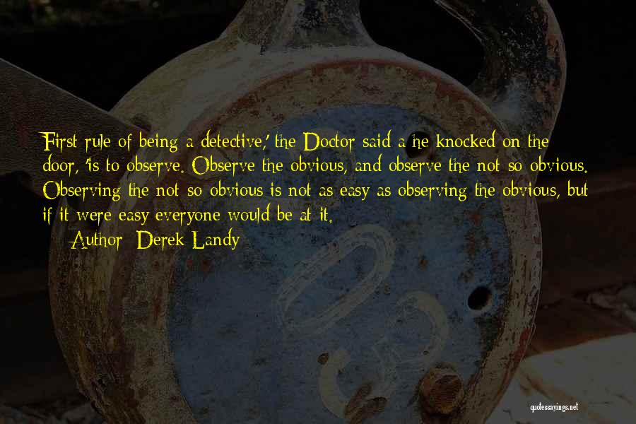 Derek Landy Quotes: First Rule Of Being A Detective,' The Doctor Said A He Knocked On The Door, 'is To Observe. Observe The