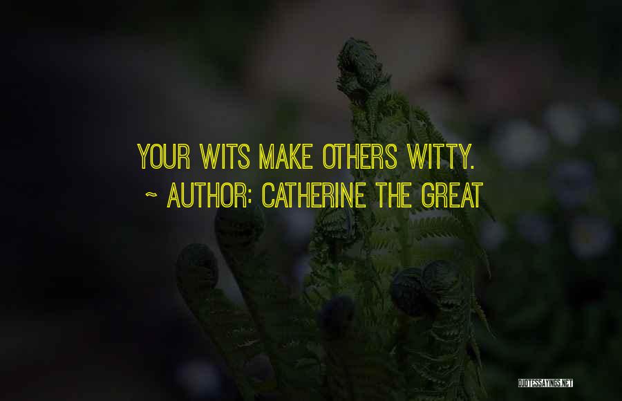 Catherine The Great Quotes: Your Wits Make Others Witty.