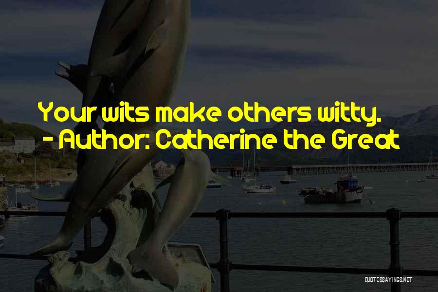 Catherine The Great Quotes: Your Wits Make Others Witty.