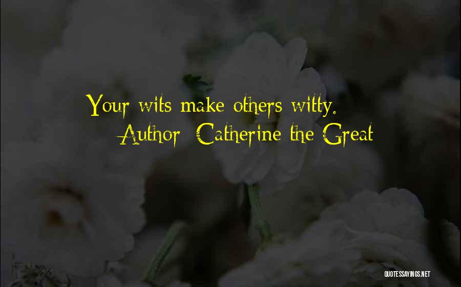 Catherine The Great Quotes: Your Wits Make Others Witty.