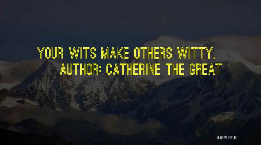 Catherine The Great Quotes: Your Wits Make Others Witty.