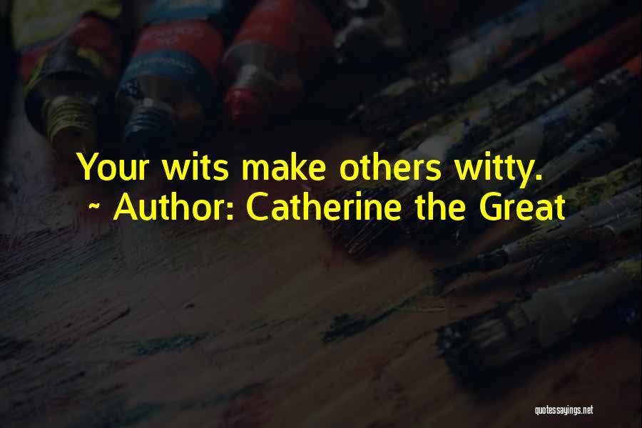 Catherine The Great Quotes: Your Wits Make Others Witty.