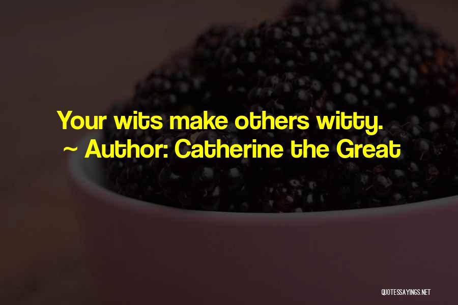 Catherine The Great Quotes: Your Wits Make Others Witty.