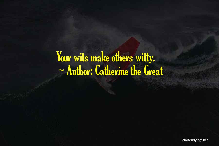 Catherine The Great Quotes: Your Wits Make Others Witty.