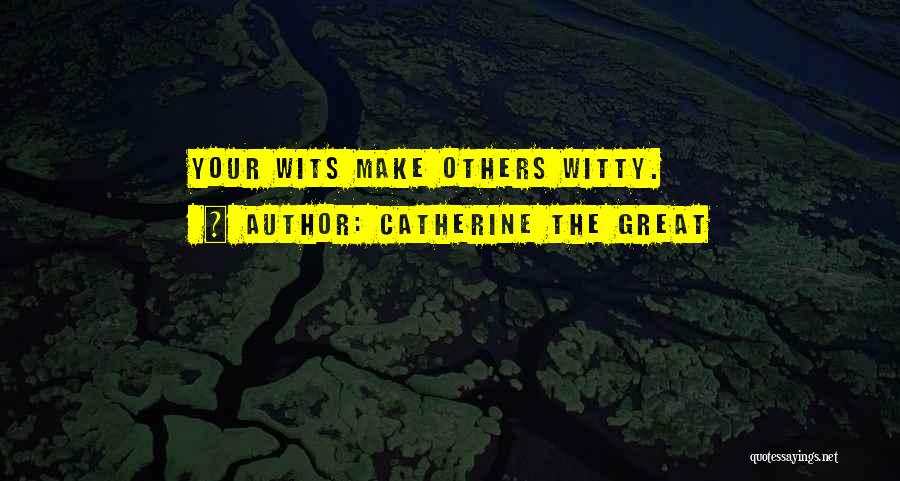 Catherine The Great Quotes: Your Wits Make Others Witty.