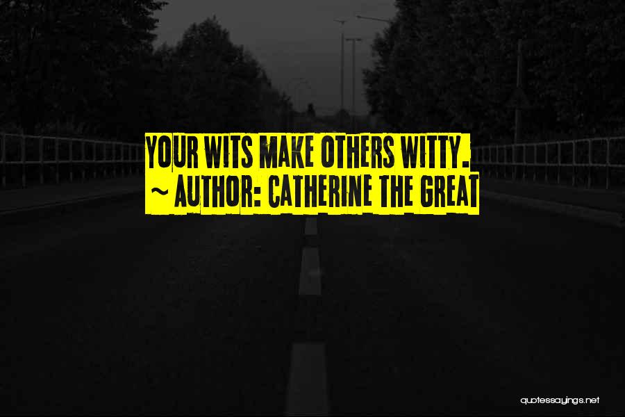 Catherine The Great Quotes: Your Wits Make Others Witty.