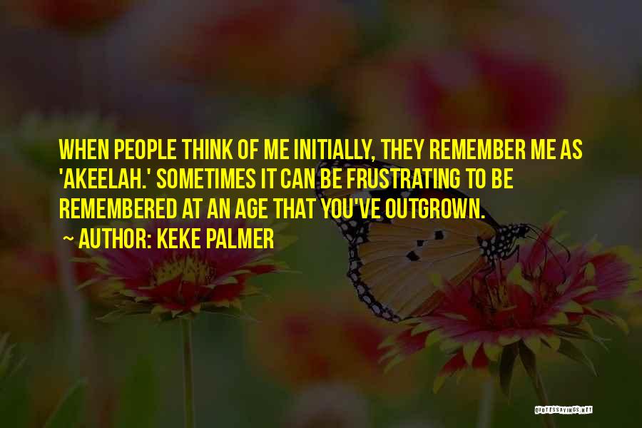 Keke Palmer Quotes: When People Think Of Me Initially, They Remember Me As 'akeelah.' Sometimes It Can Be Frustrating To Be Remembered At