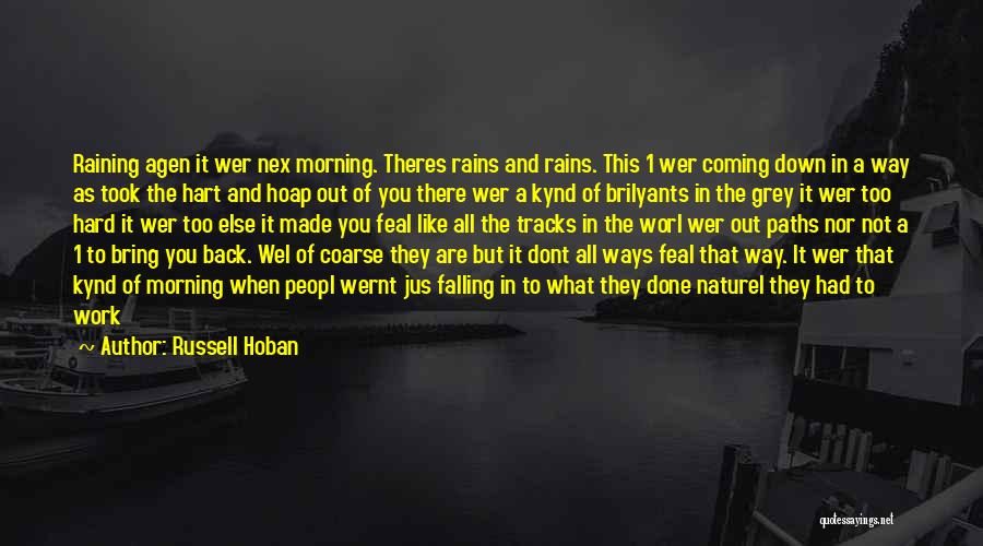 Russell Hoban Quotes: Raining Agen It Wer Nex Morning. Theres Rains And Rains. This 1 Wer Coming Down In A Way As Took