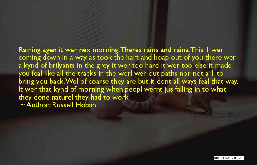 Russell Hoban Quotes: Raining Agen It Wer Nex Morning. Theres Rains And Rains. This 1 Wer Coming Down In A Way As Took