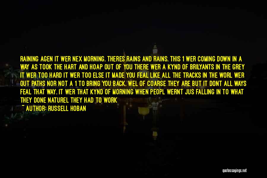 Russell Hoban Quotes: Raining Agen It Wer Nex Morning. Theres Rains And Rains. This 1 Wer Coming Down In A Way As Took