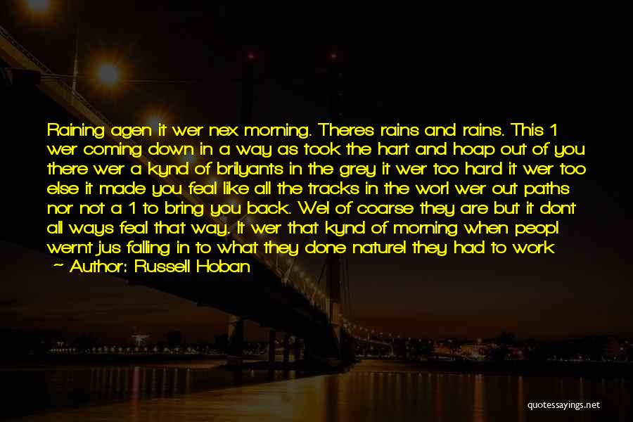 Russell Hoban Quotes: Raining Agen It Wer Nex Morning. Theres Rains And Rains. This 1 Wer Coming Down In A Way As Took
