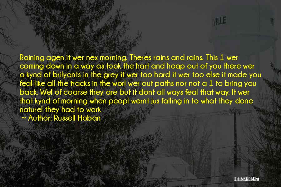 Russell Hoban Quotes: Raining Agen It Wer Nex Morning. Theres Rains And Rains. This 1 Wer Coming Down In A Way As Took