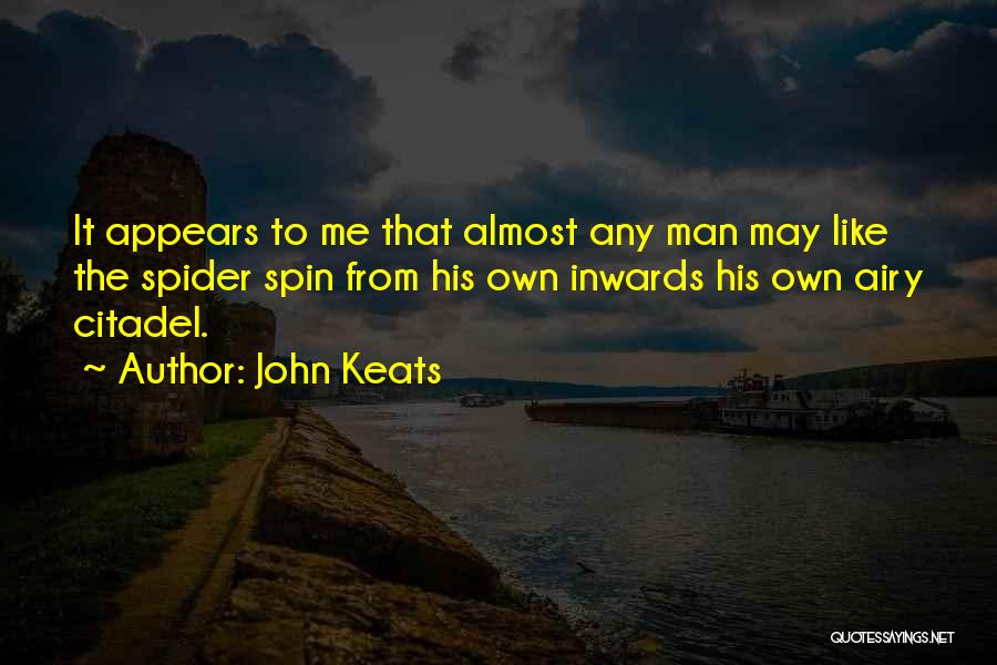 John Keats Quotes: It Appears To Me That Almost Any Man May Like The Spider Spin From His Own Inwards His Own Airy