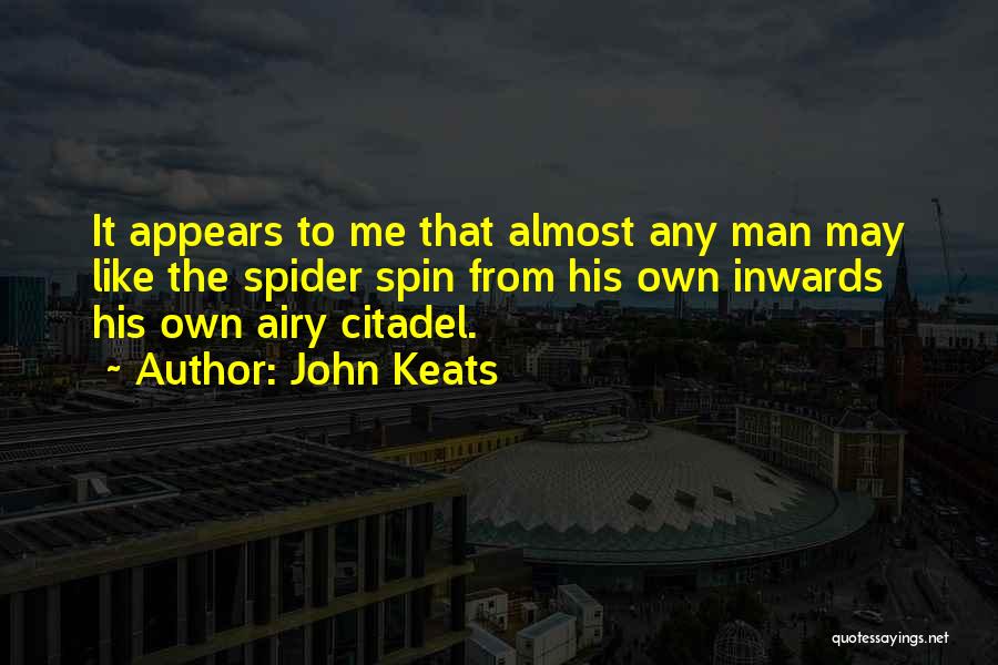 John Keats Quotes: It Appears To Me That Almost Any Man May Like The Spider Spin From His Own Inwards His Own Airy