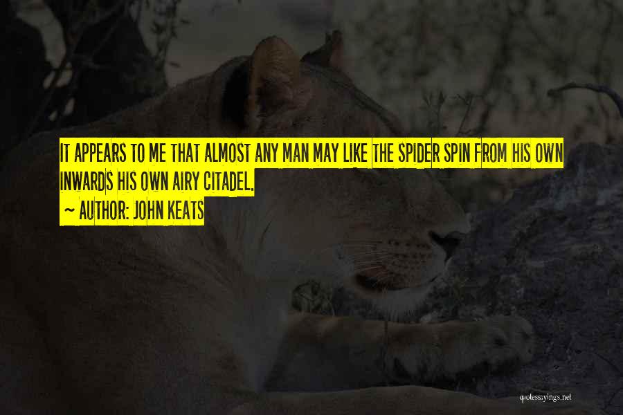 John Keats Quotes: It Appears To Me That Almost Any Man May Like The Spider Spin From His Own Inwards His Own Airy