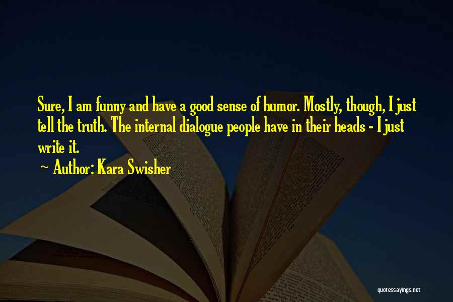 Kara Swisher Quotes: Sure, I Am Funny And Have A Good Sense Of Humor. Mostly, Though, I Just Tell The Truth. The Internal