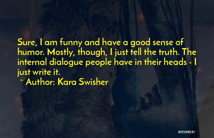 Kara Swisher Quotes: Sure, I Am Funny And Have A Good Sense Of Humor. Mostly, Though, I Just Tell The Truth. The Internal