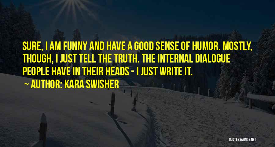 Kara Swisher Quotes: Sure, I Am Funny And Have A Good Sense Of Humor. Mostly, Though, I Just Tell The Truth. The Internal